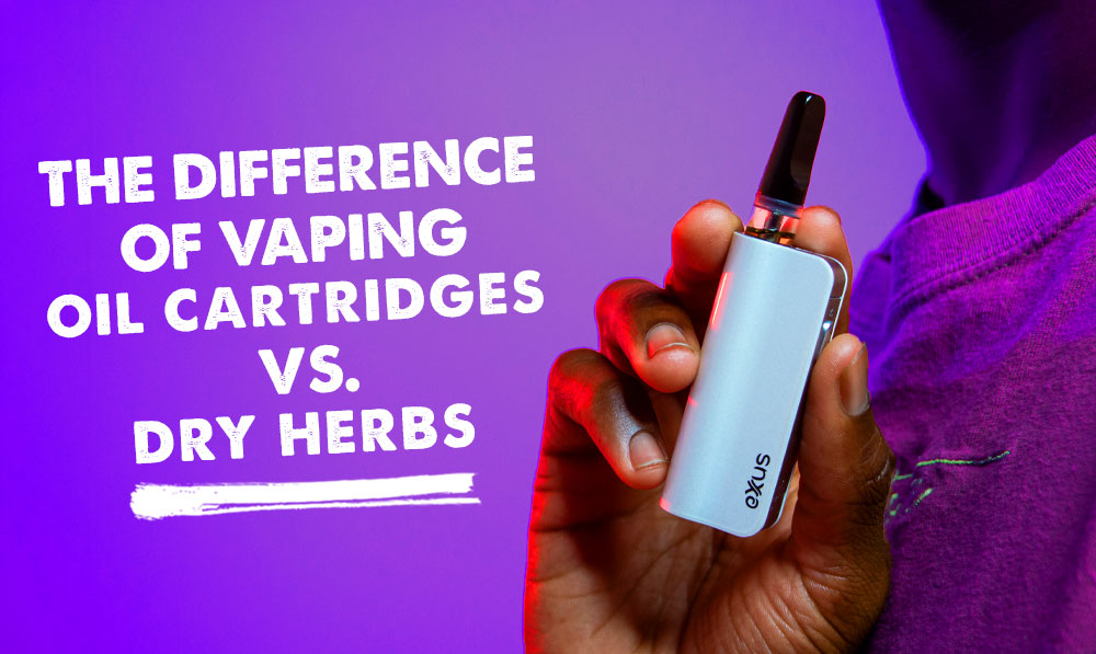 The Difference of Vaping Oil Cartridges vs. Dry Herbs Exxus Exxus Vape